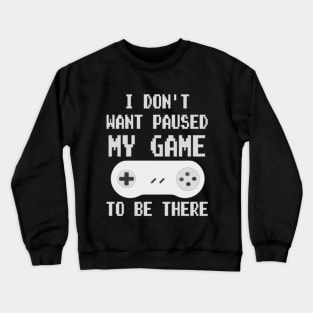 Gamer Meme " I Don't Want Paused My Game " White fonts version. Crewneck Sweatshirt